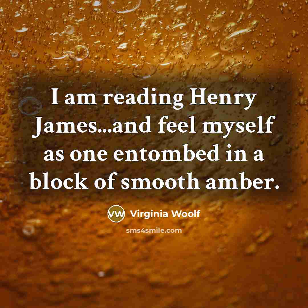“I am reading Henry James...and feel myself as one entombed…” quote by Virginia Woolf