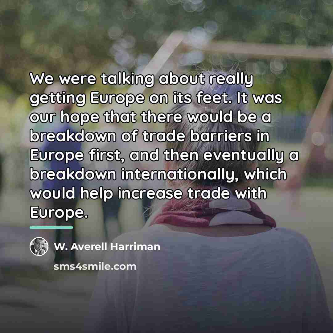 “We were talking about really getting Europe on its feet.…” quote by W. Averell Harriman