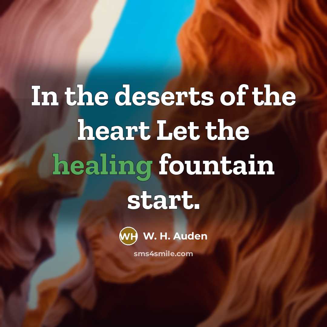 “In the deserts of the heart Let the healing fountain…” quote by W. H. Auden