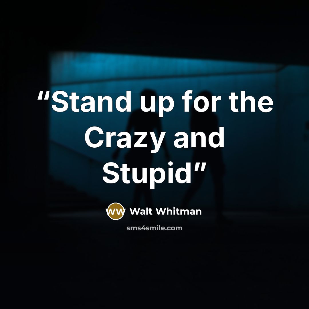 “Stand up for the Crazy and Stupid” quote by Walt Whitman