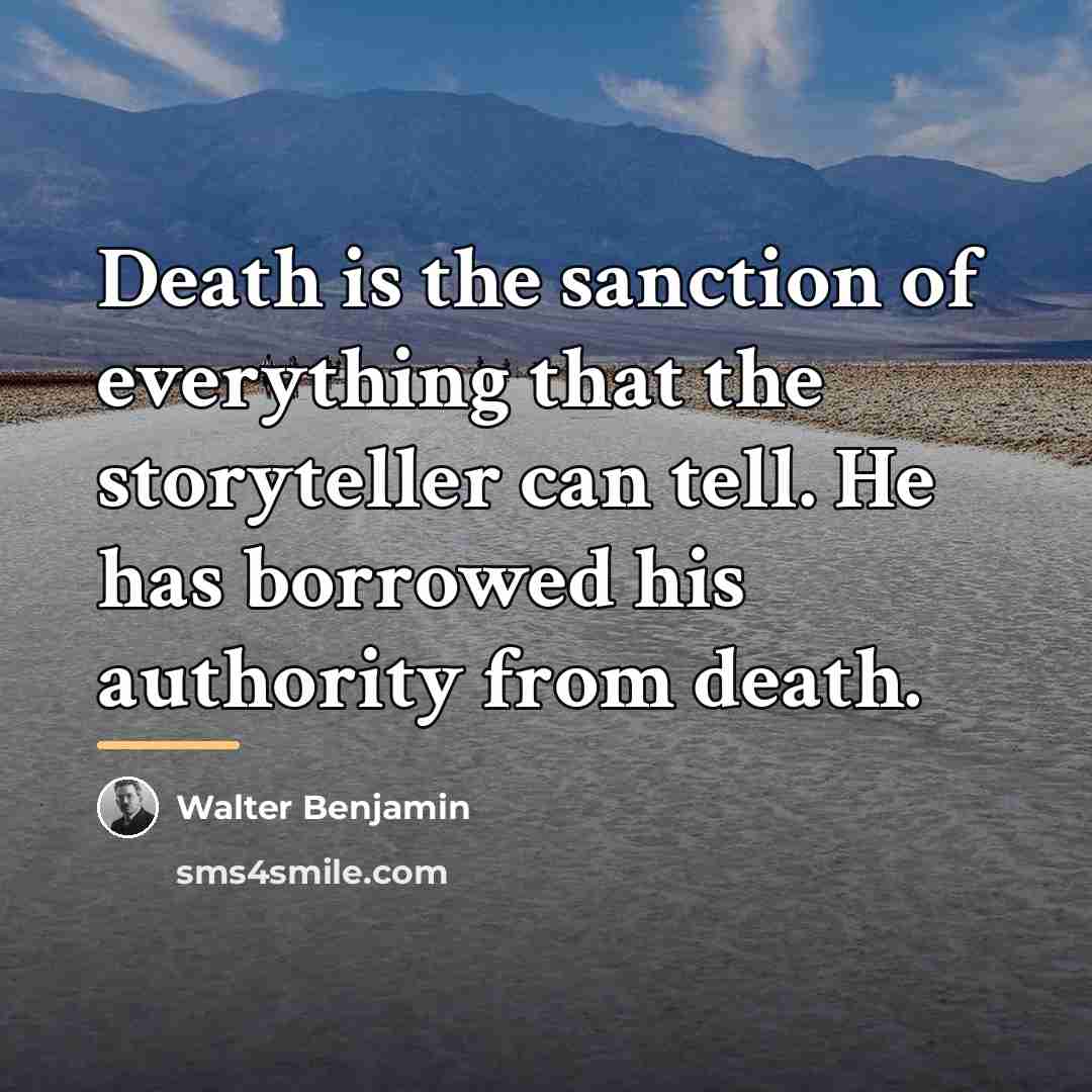 “Death is the sanction of everything that the storyteller can…” quote by Walter Benjamin