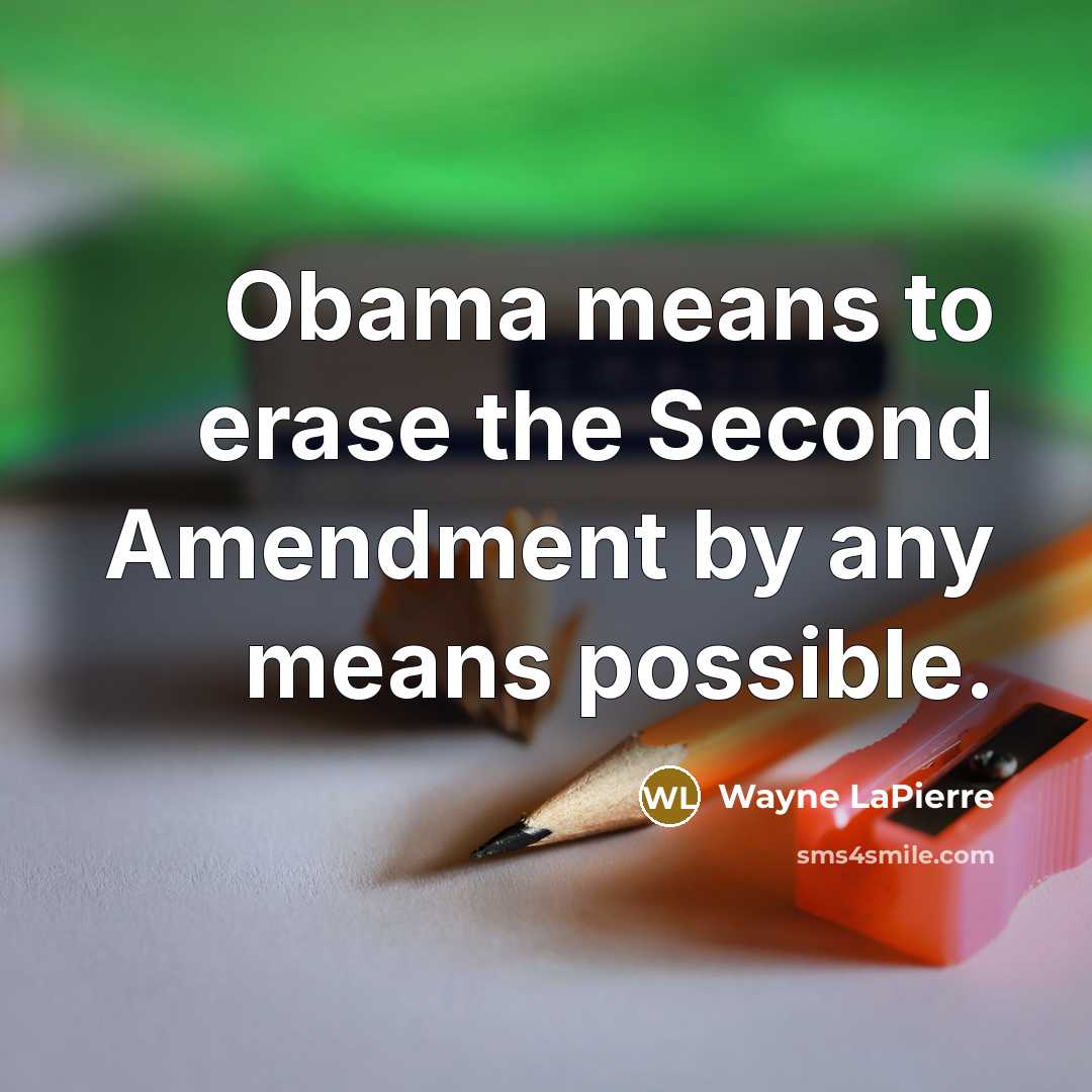 “Obama means to erase the Second Amendment by any means…” quote by Wayne LaPierre