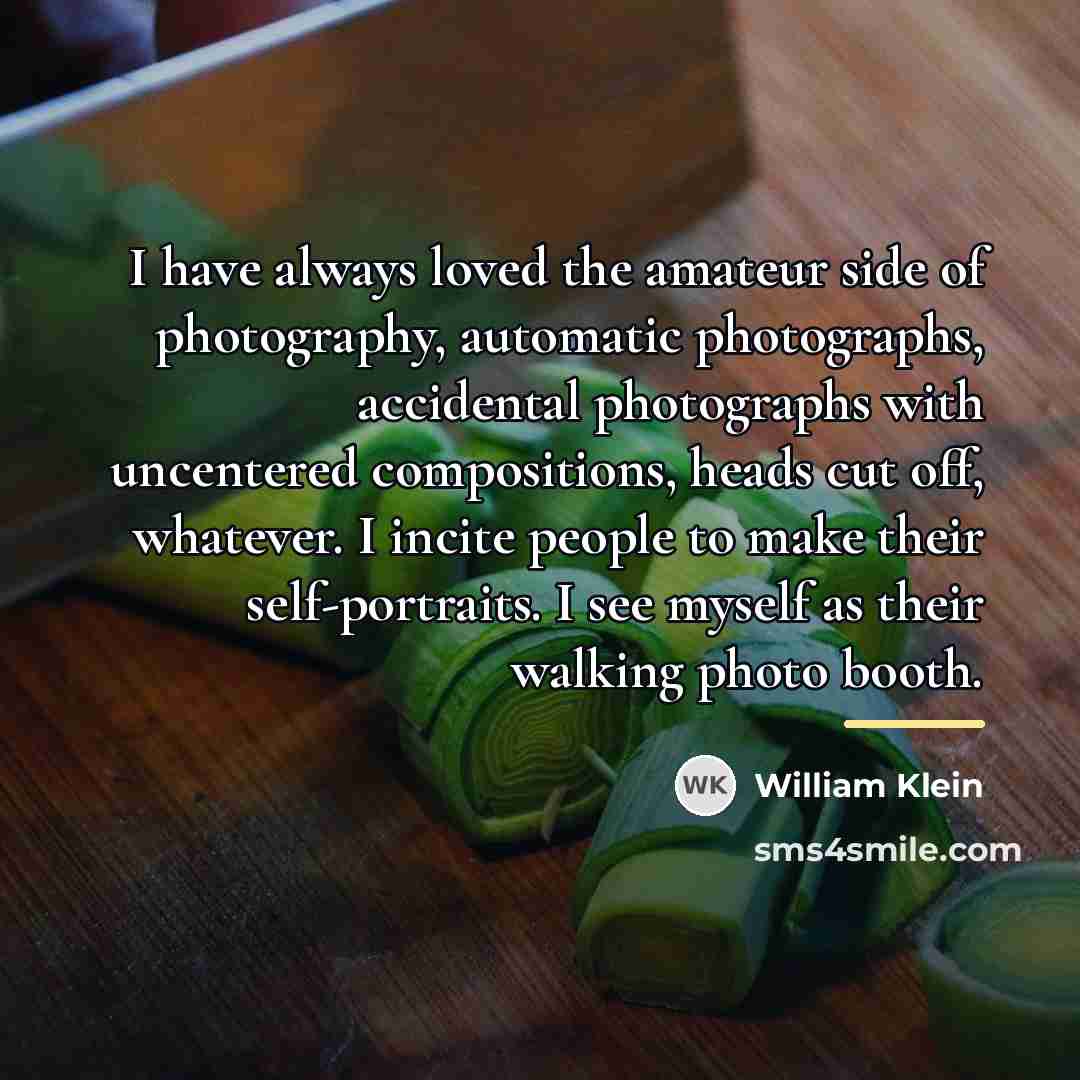 “I have always loved the amateur side of photography, automatic…” quote by William Klein