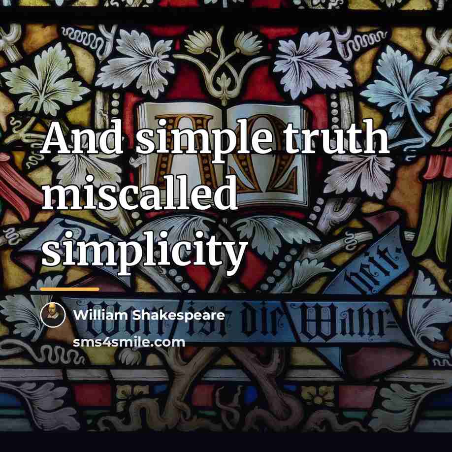 “And simple truth miscalled simplicity…” quote by William Shakespeare