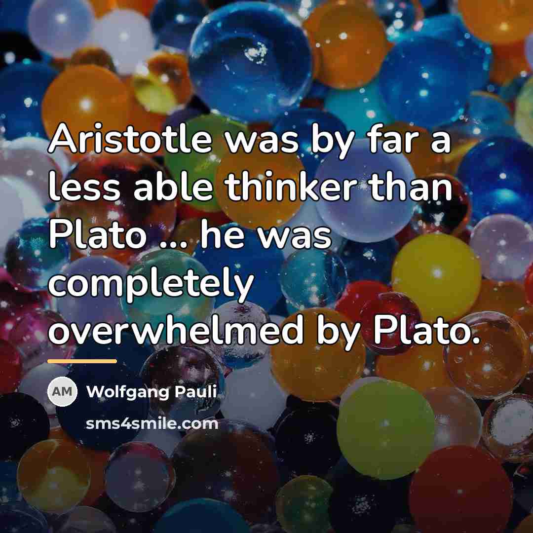 “Aristotle was by far a less able thinker than Plato…” quote by Wolfgang Pauli