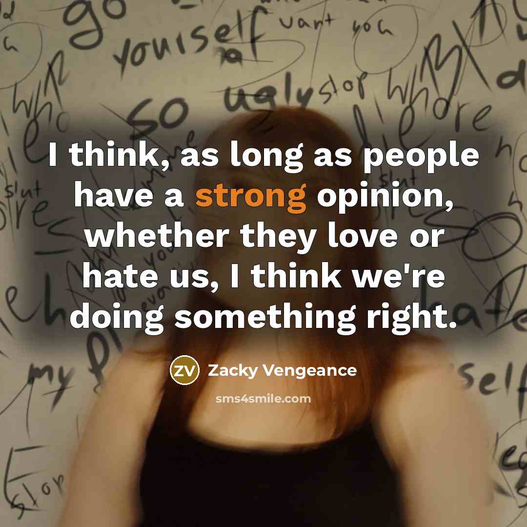 “I think, as long as people have a strong opinion,…” quote by Zacky Vengeance