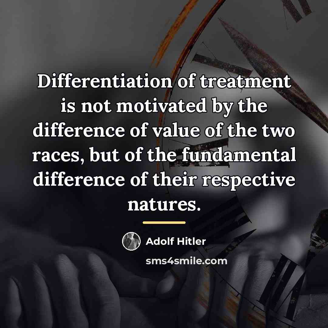 “Differentiation of treatment is not motivated by the difference of…” quote by Adolf Hitler
