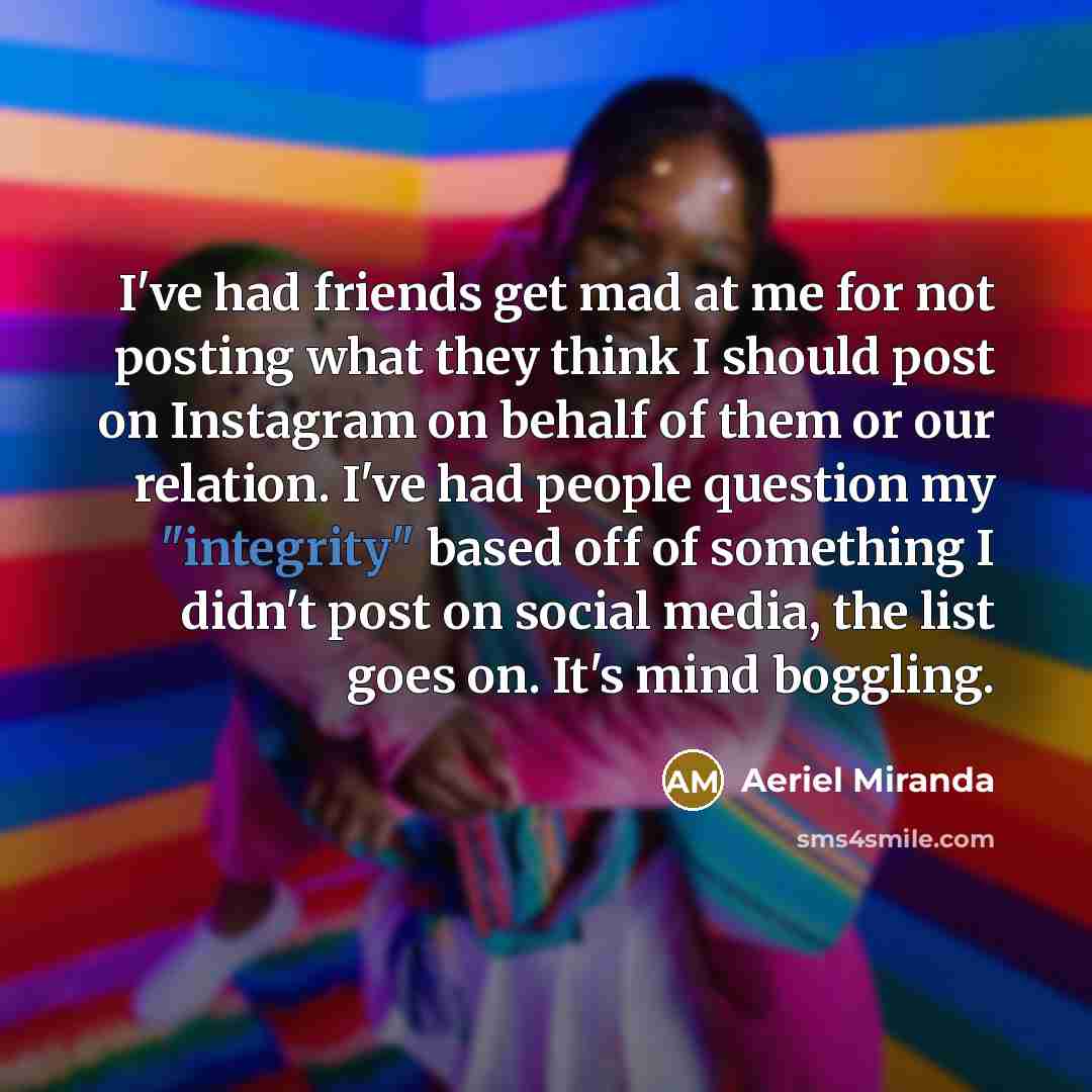 “I've had friends get mad at me for not posting…” quote by Aeriel Miranda