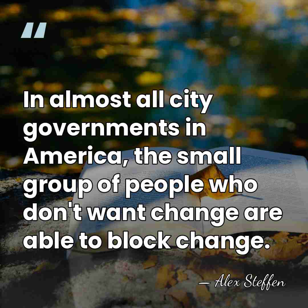 In almost all city governments in America, the small group of people&hellip; - Alex Steffen