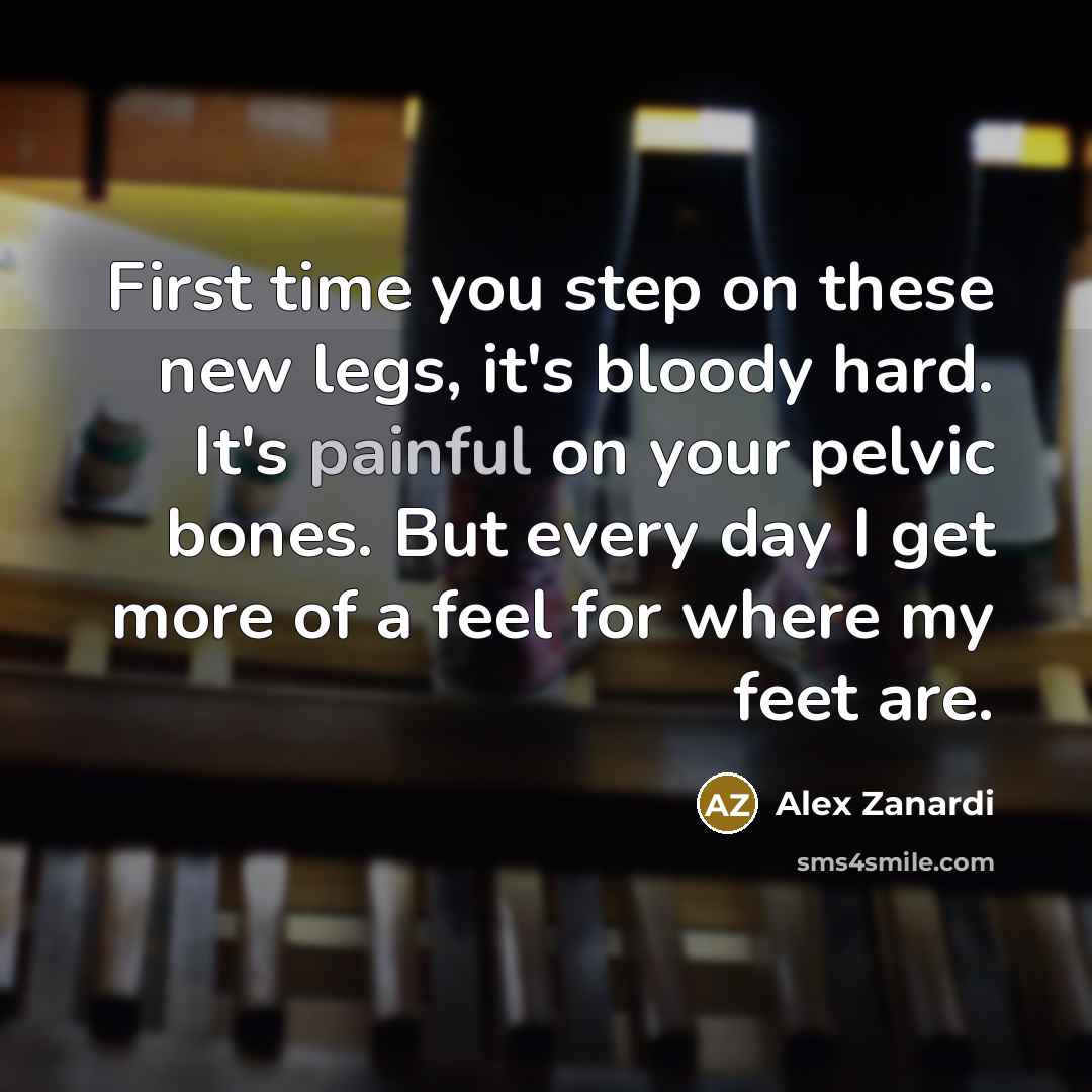 “First time you step on these new legs, it's bloody…” quote by Alex Zanardi