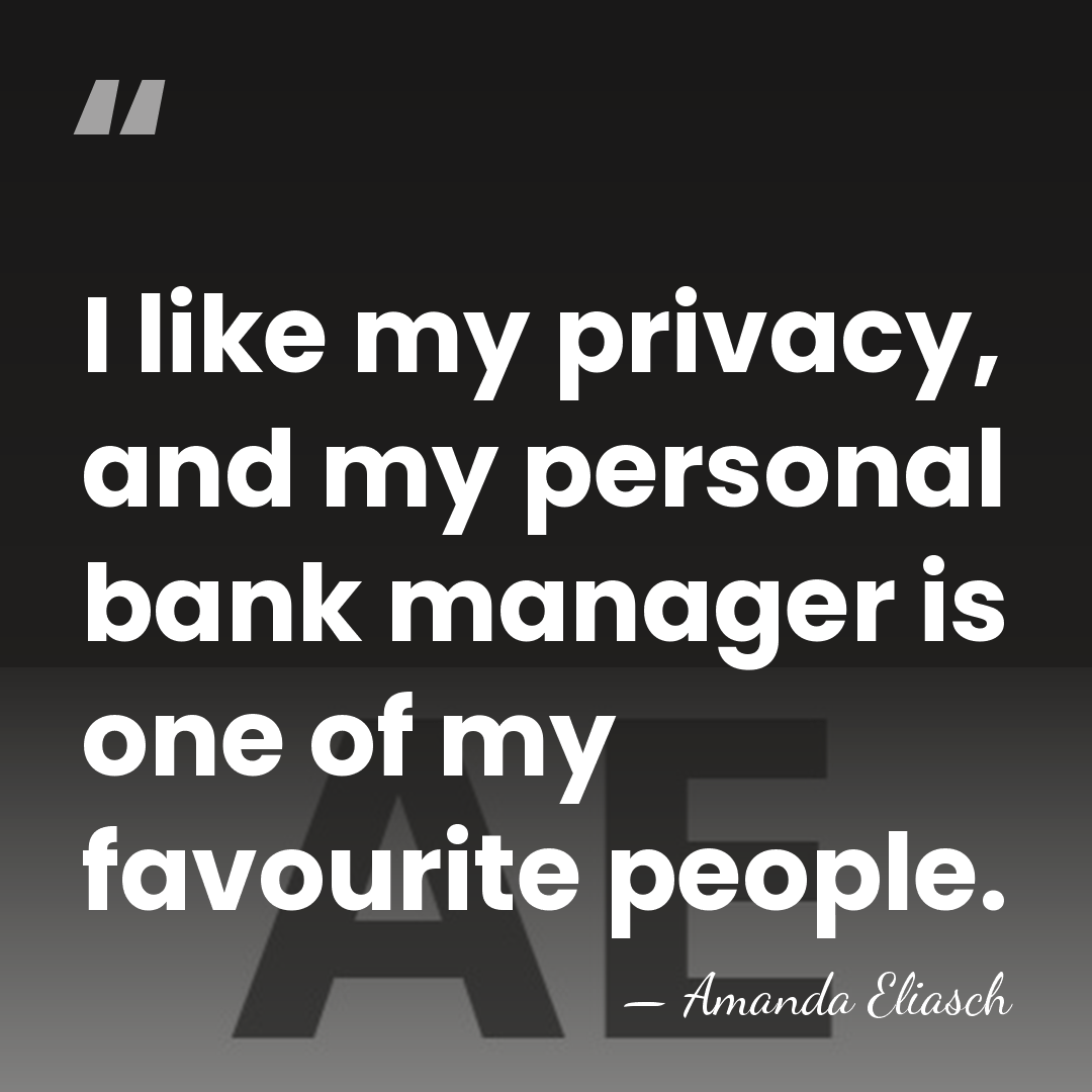 I like my privacy, and my personal bank manager is one of&hellip; - Amanda Eliasch