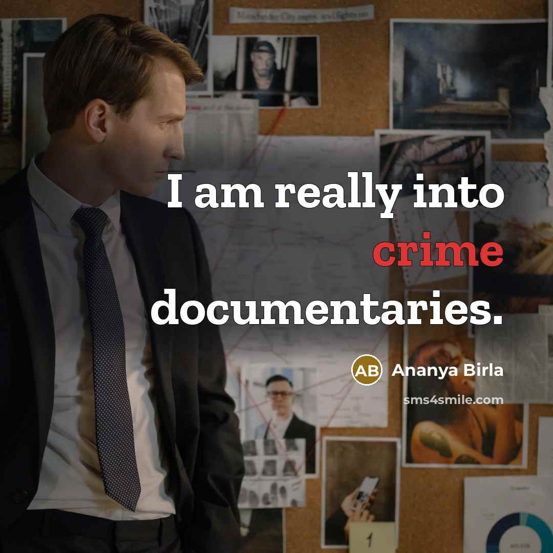 “I am really into crime documentaries.…” quote by Ananya Birla
