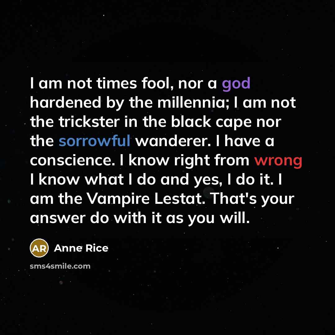 “I am not times fool, nor a god hardened by…” quote by Anne Rice