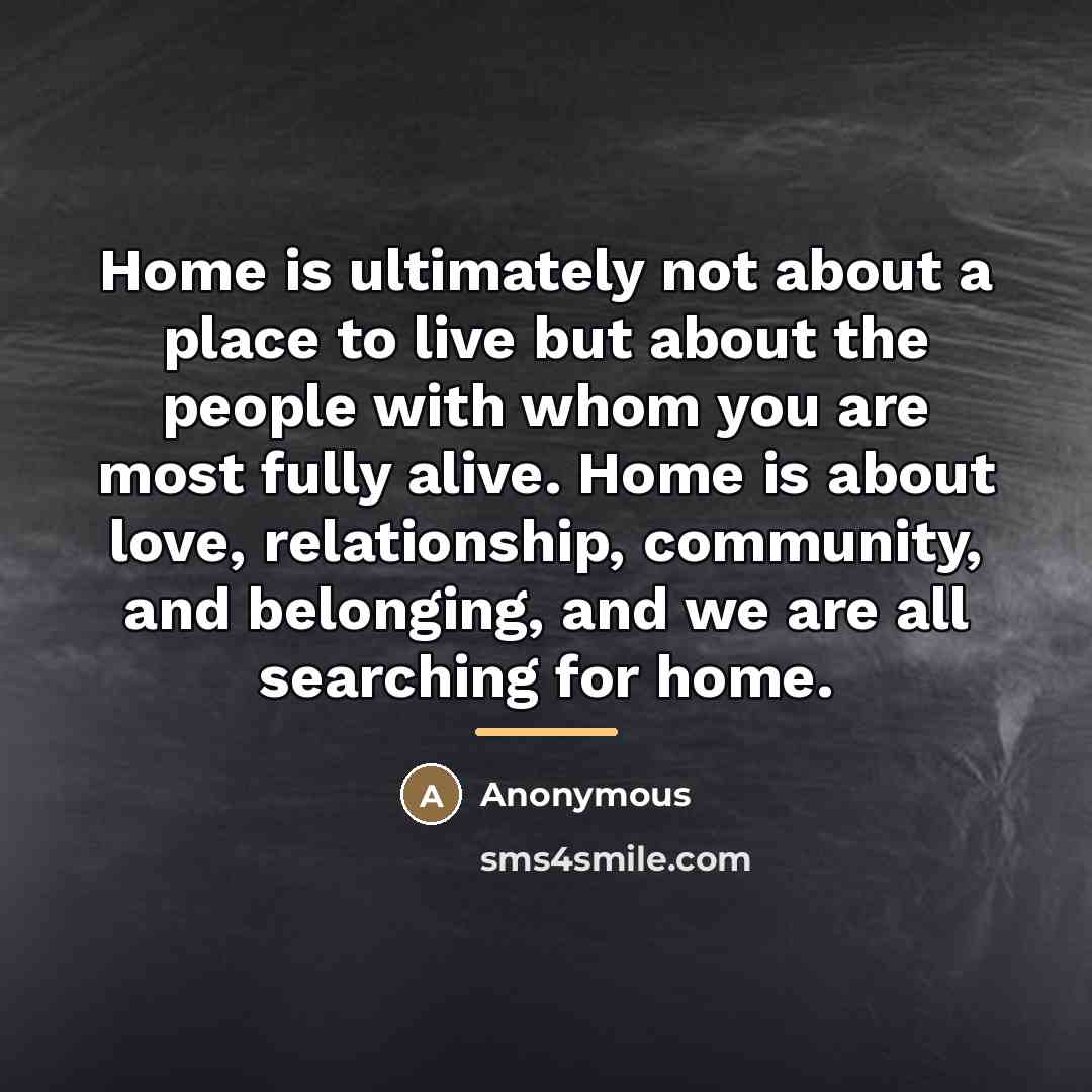 “Home is ultimately not about a place to live but…” quote by Anonymous