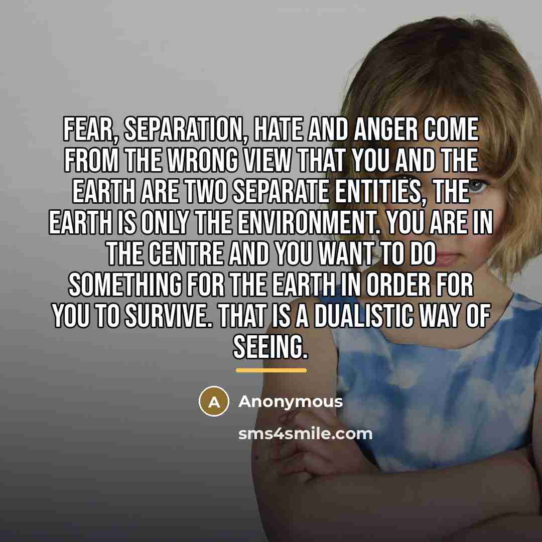 “Fear, separation, hate and anger come from the wrong view…” quote by Anonymous