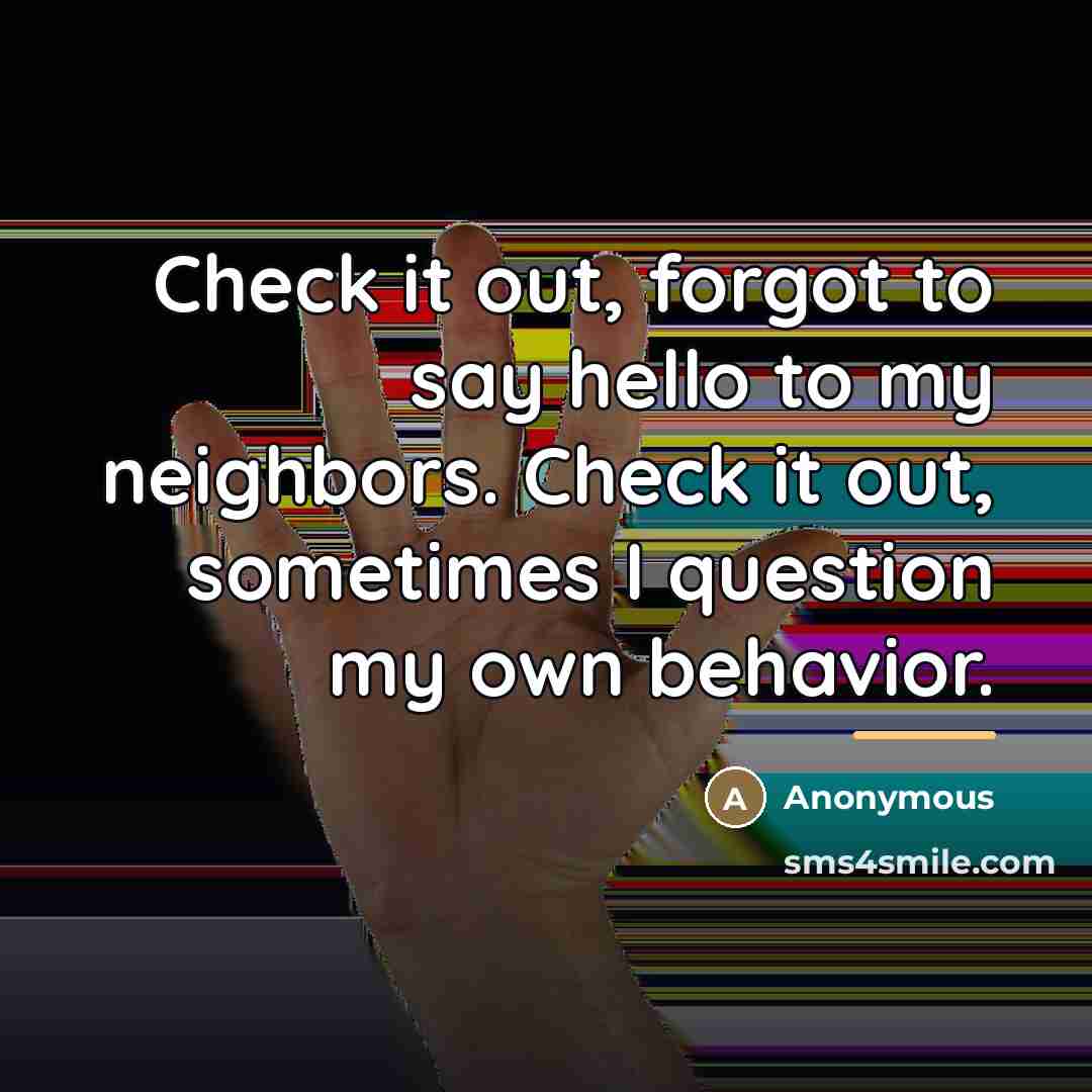 “Check it out, forgot to say hello to my neighbors.…” quote by Anonymous