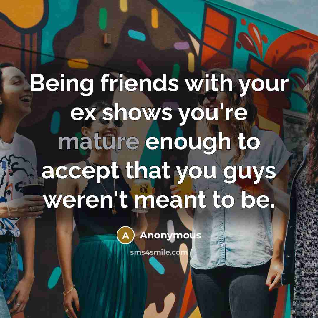 “Being friends with your ex shows you're mature enough to…” quote by Anonymous