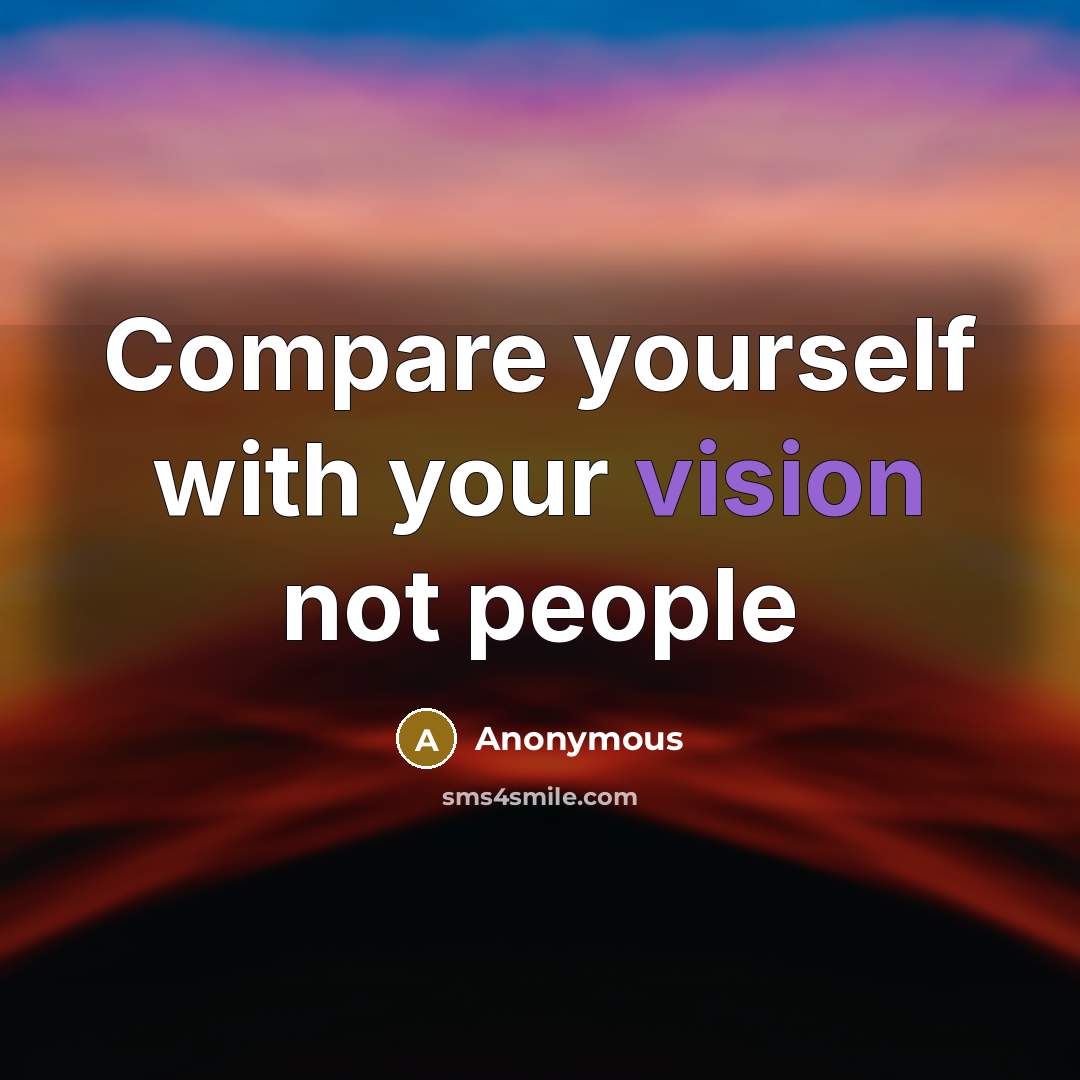 “Compare yourself with your vision not people” quote by Anonymous