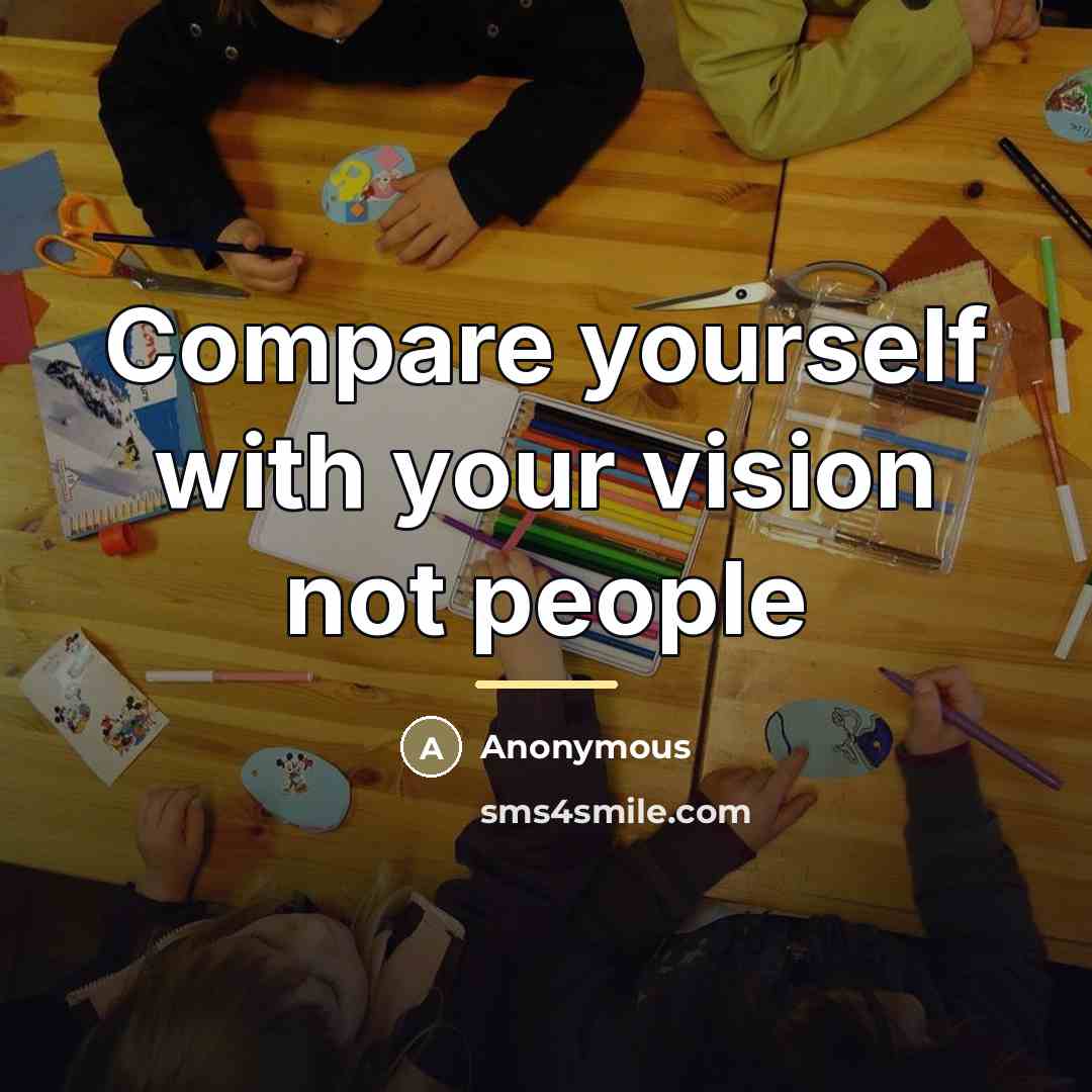 “Compare yourself with your vision not people…” quote by Anonymous