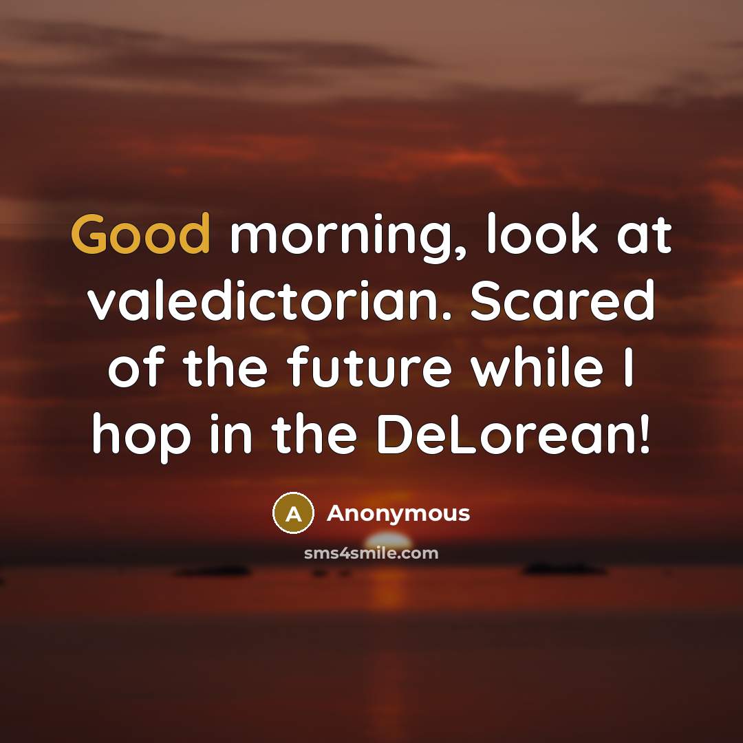 “Good morning, look at valedictorian. Scared of the future while…” quote by Anonymous