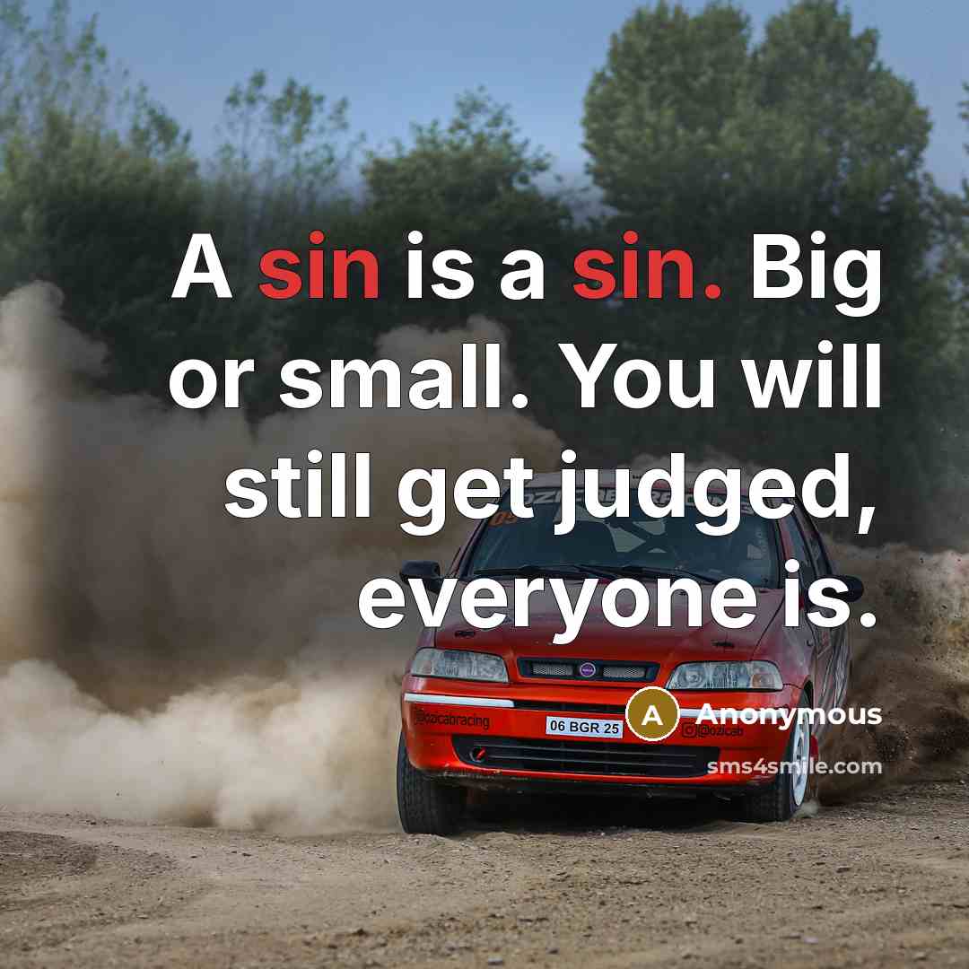 “A sin is a sin. Big or small. You will still get judged, everyone is.” quote by Anonymous