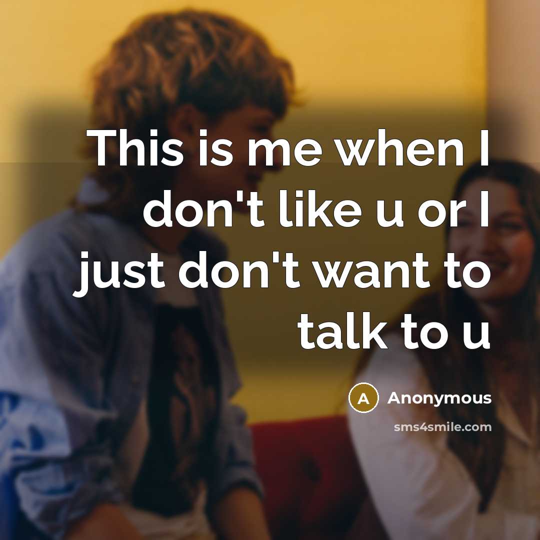 “This is me when I don't like u or I just don't want to talk to u” quote by Anonymous