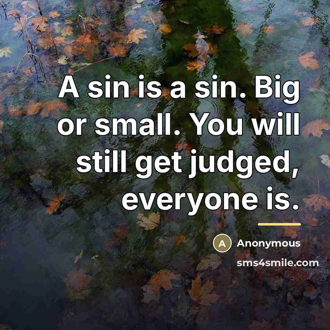 “A sin is a sin. Big or small. You will…” quote by Anonymous