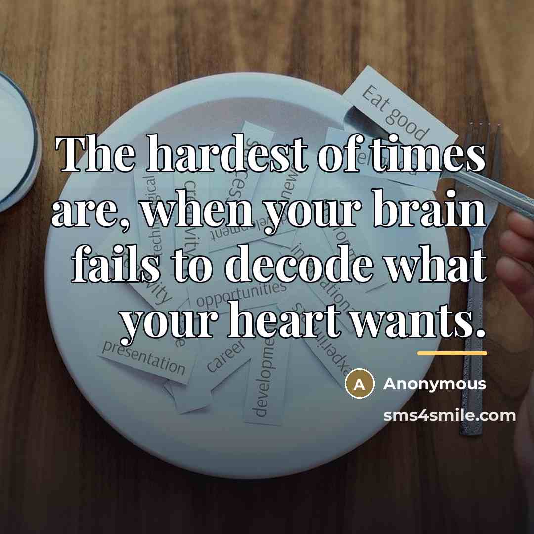 “The hardest of times are, when your brain fails to…” quote by Anonymous