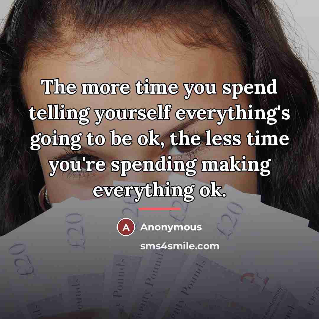 “The more time you spend telling yourself everything's going to…” quote by Anonymous