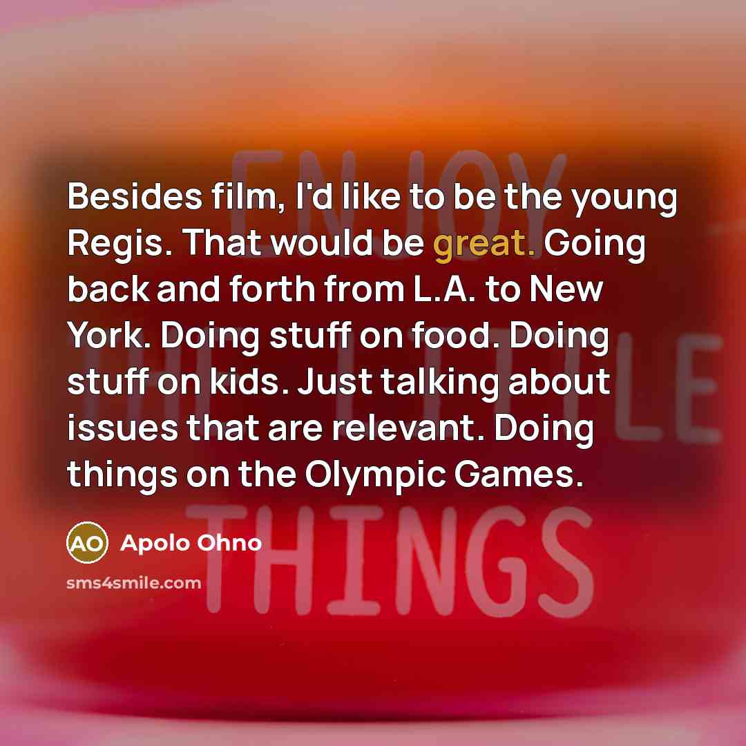 “Besides film, I'd like to be the young Regis. That…” quote by Apolo Ohno