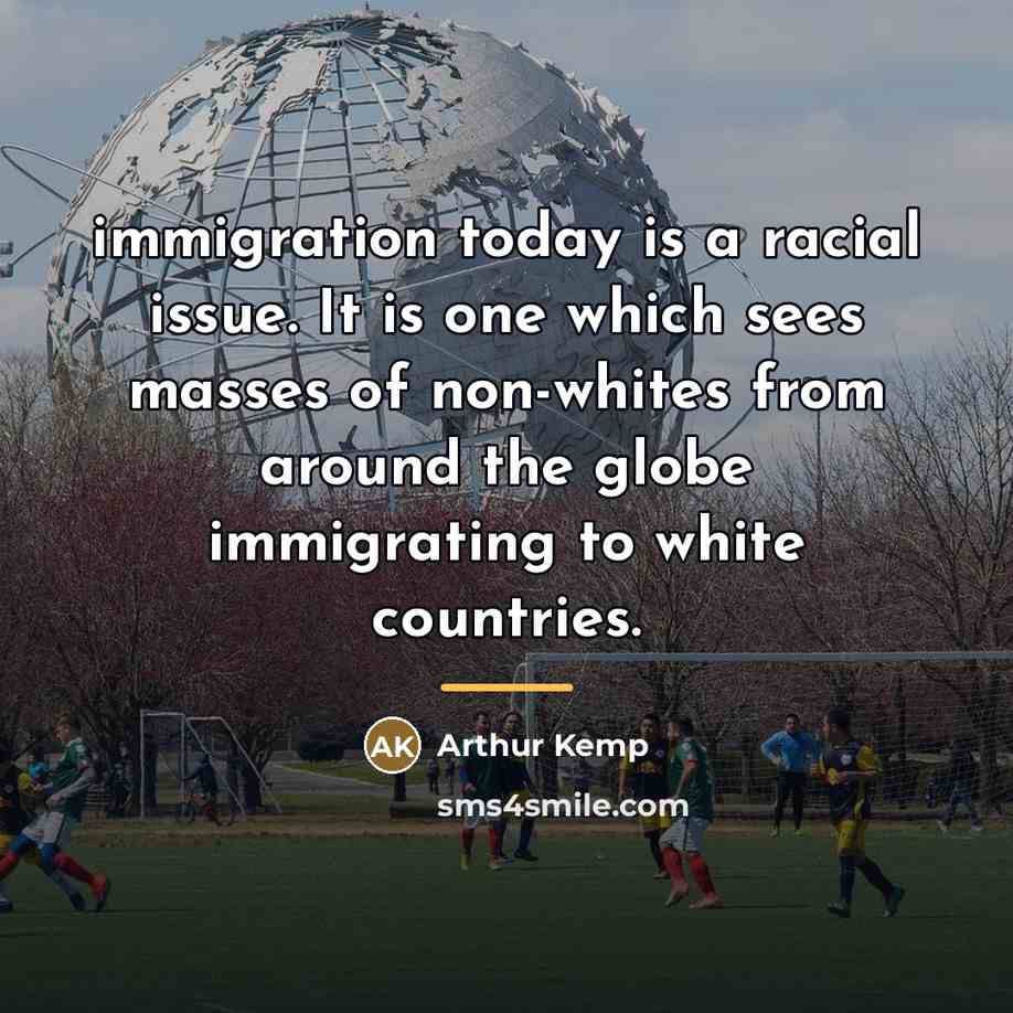 “immigration today is a racial issue. It is one which…” quote by Arthur Kemp