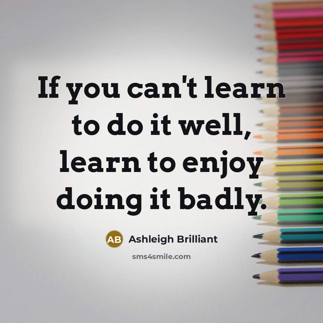 “If you can't learn to do it well, learn to…” quote by Ashleigh Brilliant