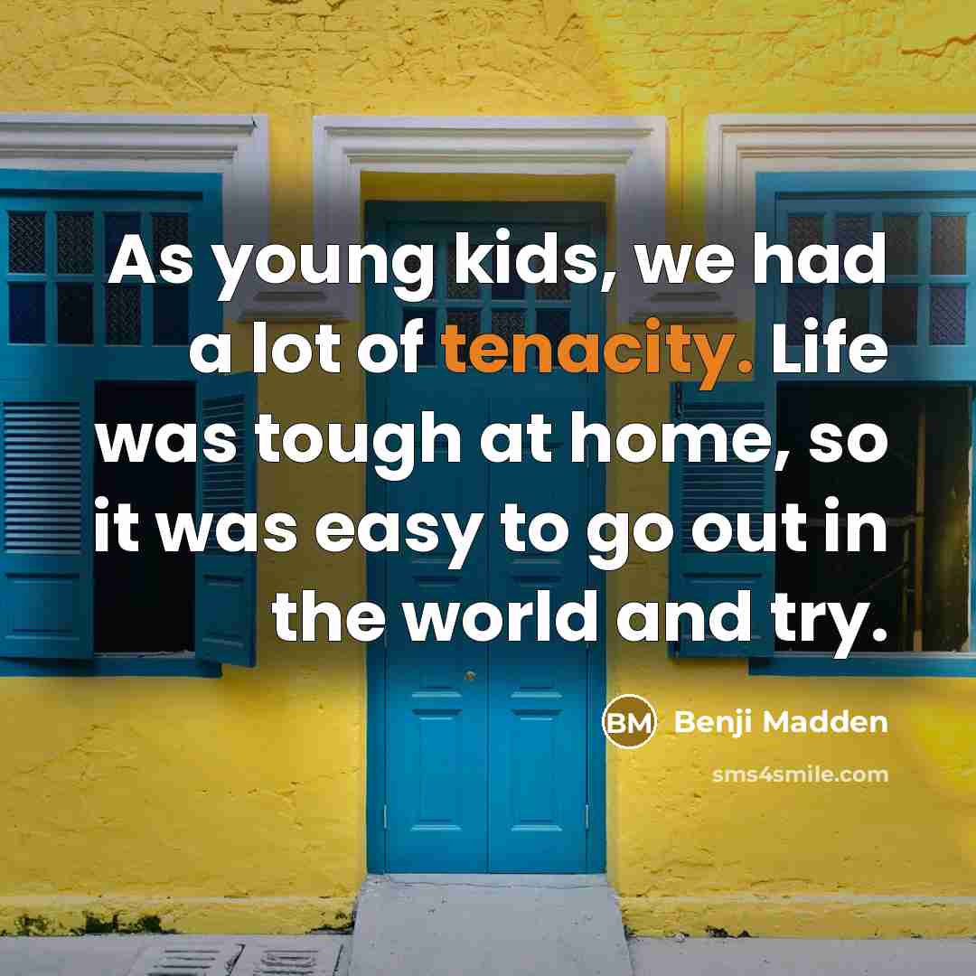 “As young kids, we had a lot of tenacity. Life…” quote by Benji Madden