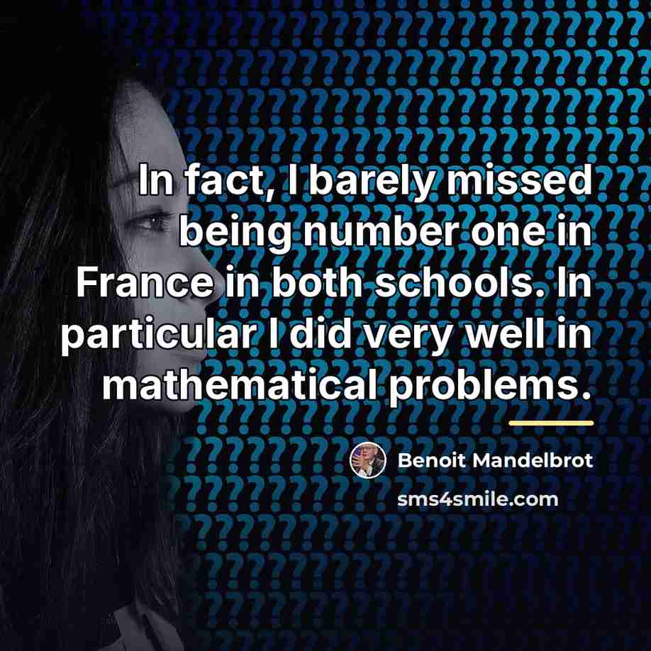 “In fact, I barely missed being number one in France…” quote by Benoit Mandelbrot