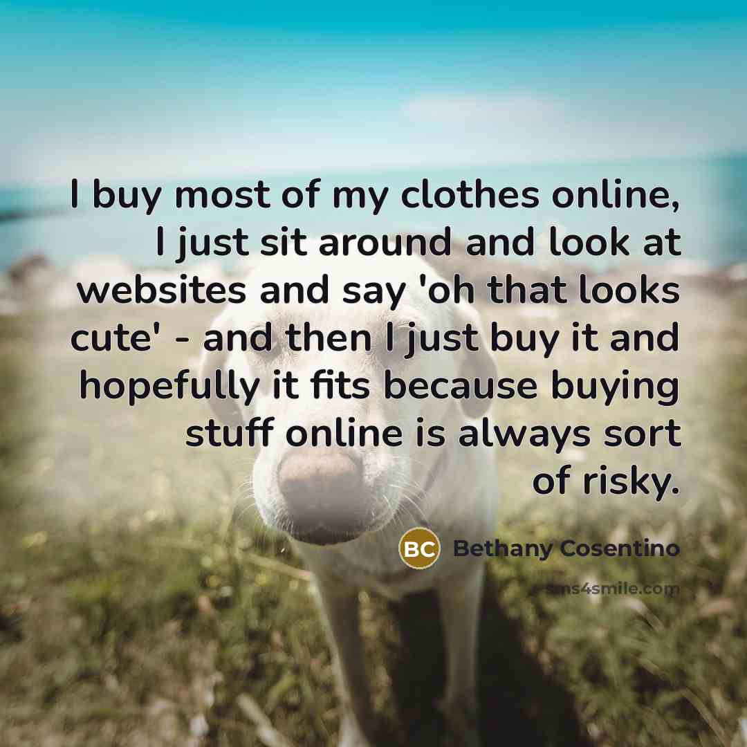 “I buy most of my clothes online, I just sit…” quote by Bethany Cosentino