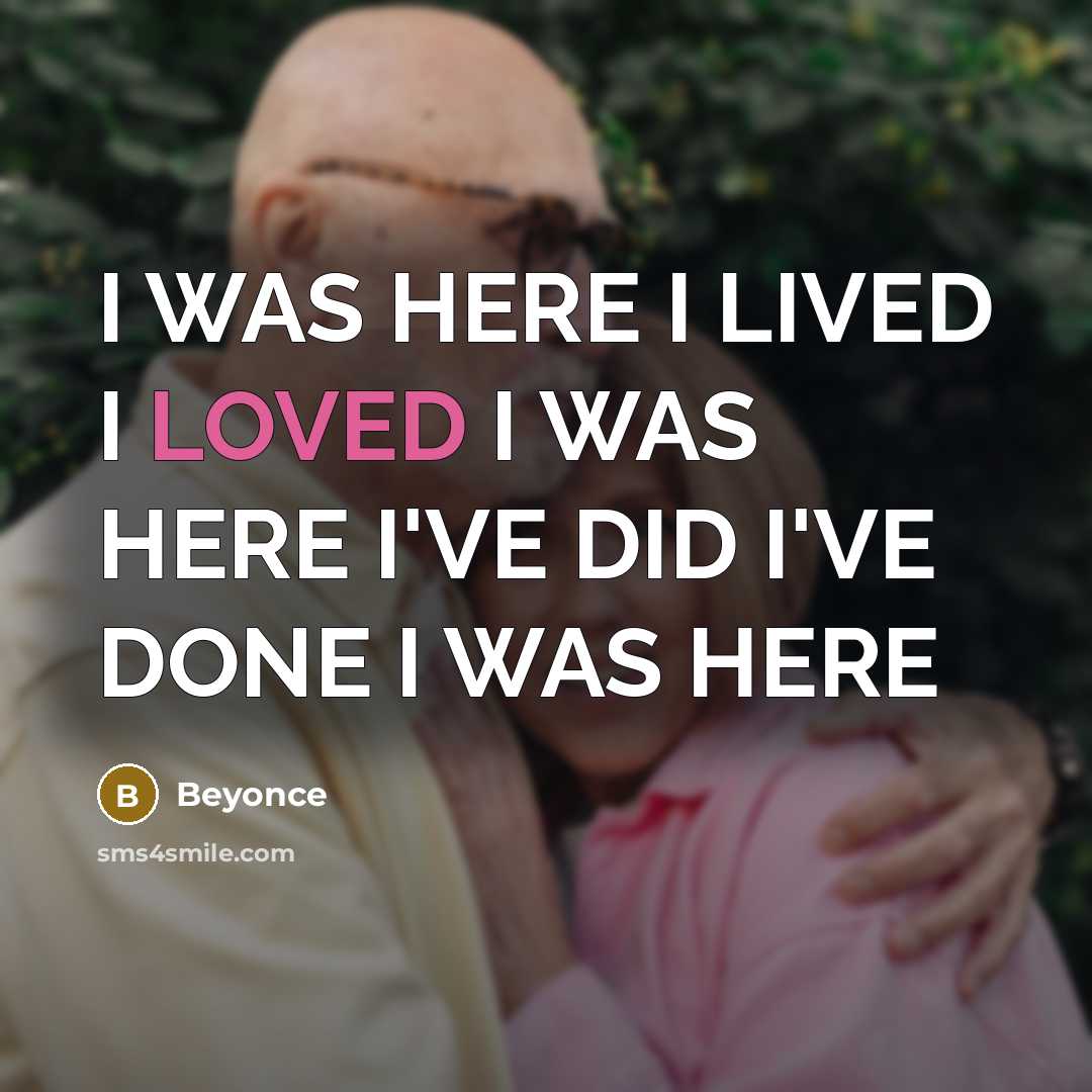 “I WAS HERE I LIVED I LOVED I WAS HERE…” quote by Beyonce