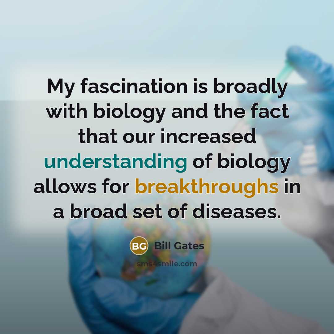 “My fascination is broadly with biology and the fact that…” quote by Bill Gates