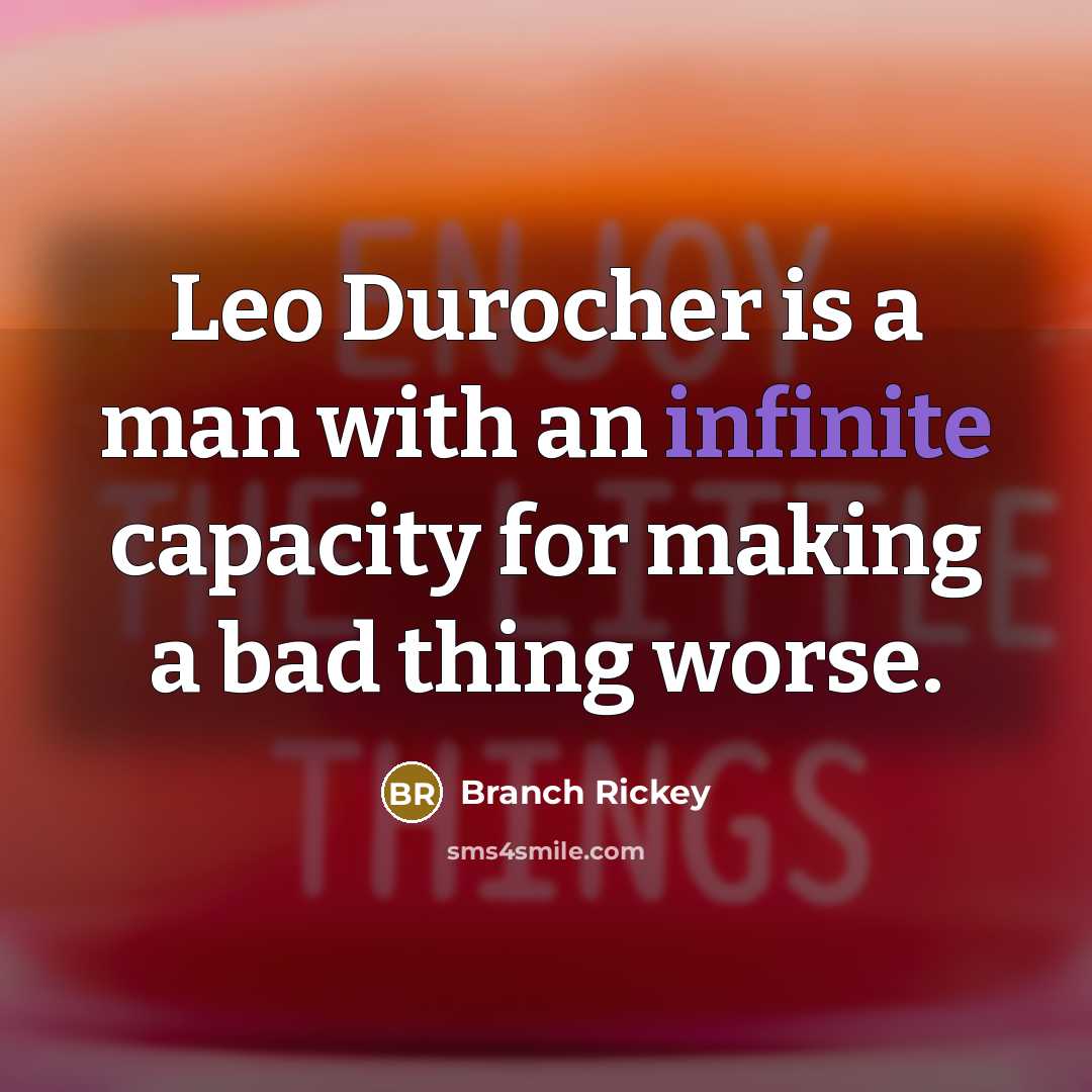 “Leo Durocher is a man with an infinite capacity for…” quote by Branch Rickey
