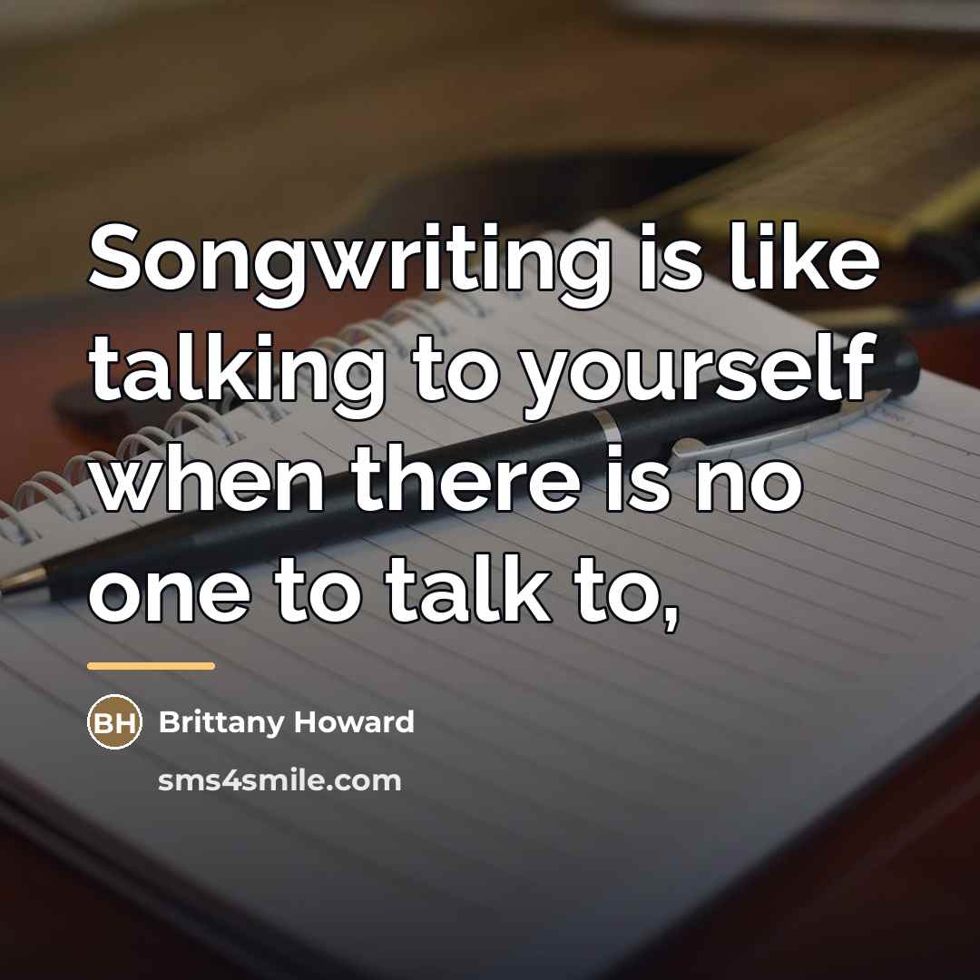 “Songwriting is like talking to yourself when there is no…” quote by Brittany Howard