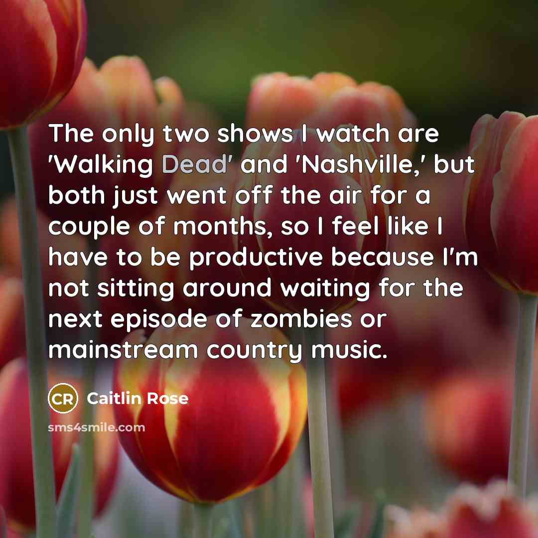 “The only two shows I watch are 'Walking Dead' and…” quote by Caitlin Rose