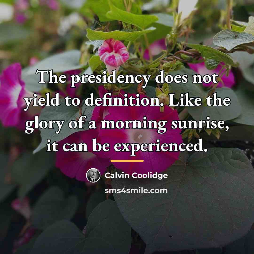 “The presidency does not yield to definition. Like the glory…” quote by Calvin Coolidge