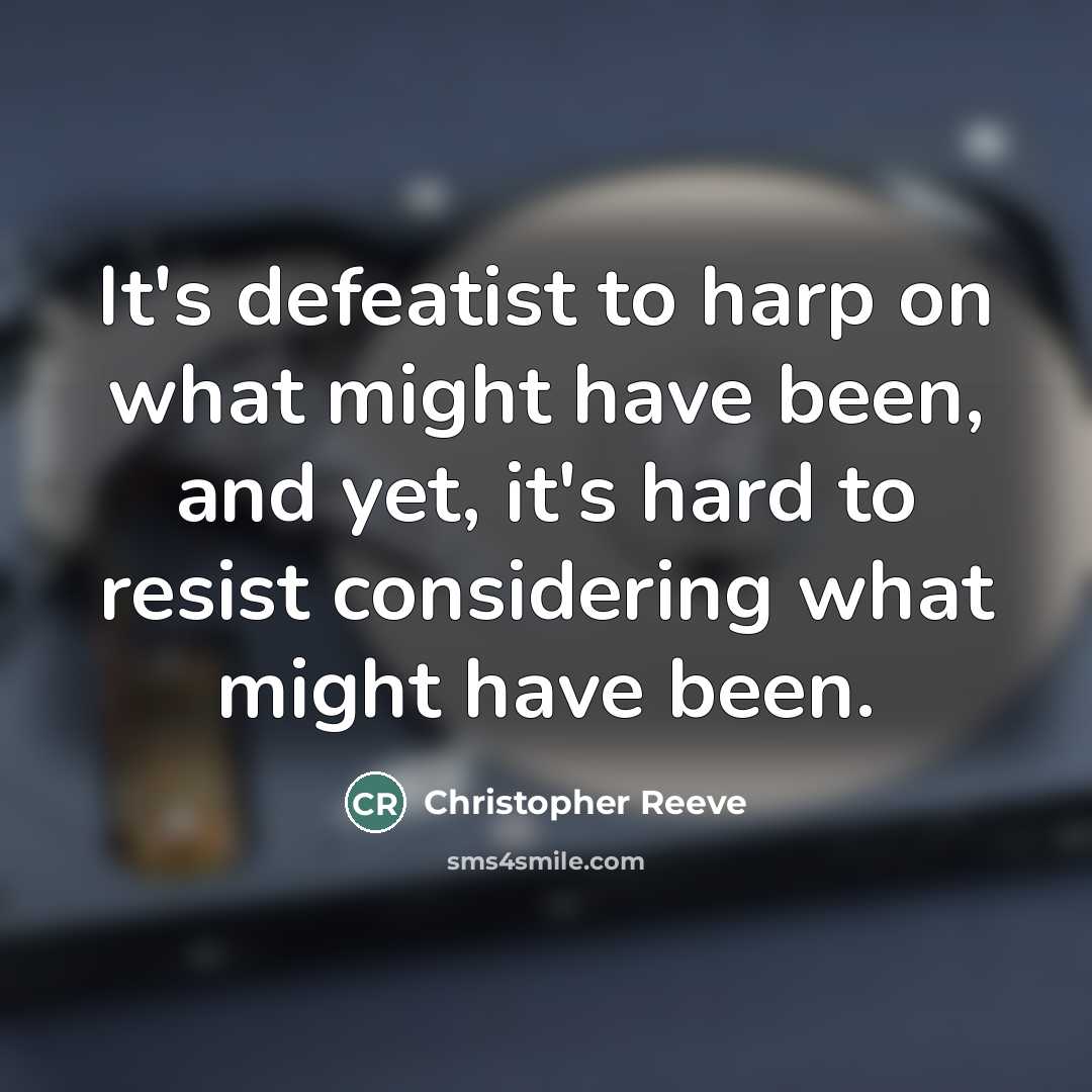 “It's defeatist to harp on what might have been, and…” quote by Christopher Reeve