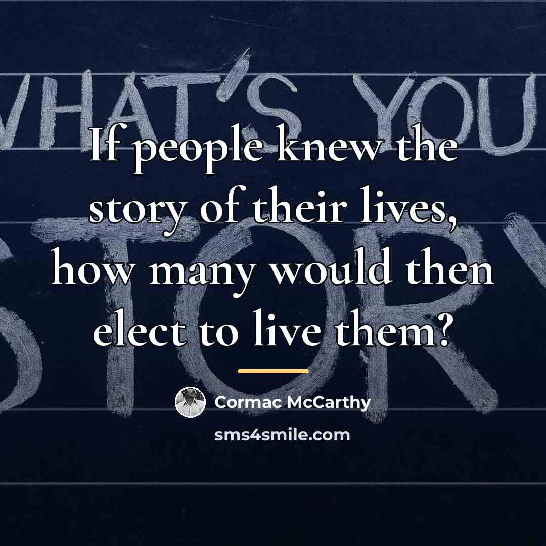 “If people knew the story of their lives, how many…” quote by Cormac McCarthy