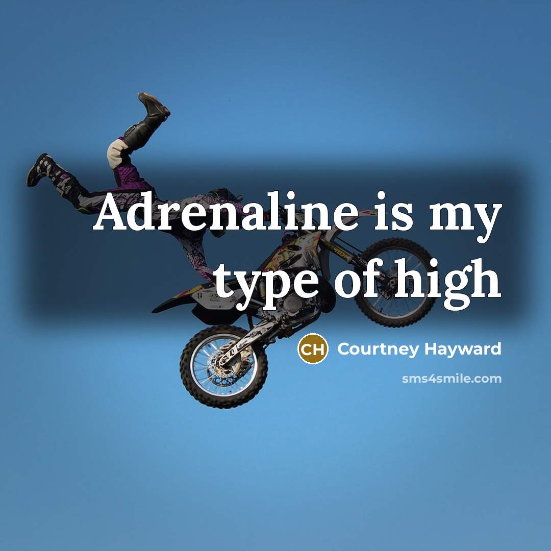 “Adrenaline is my type of high…” quote by Courtney Hayward