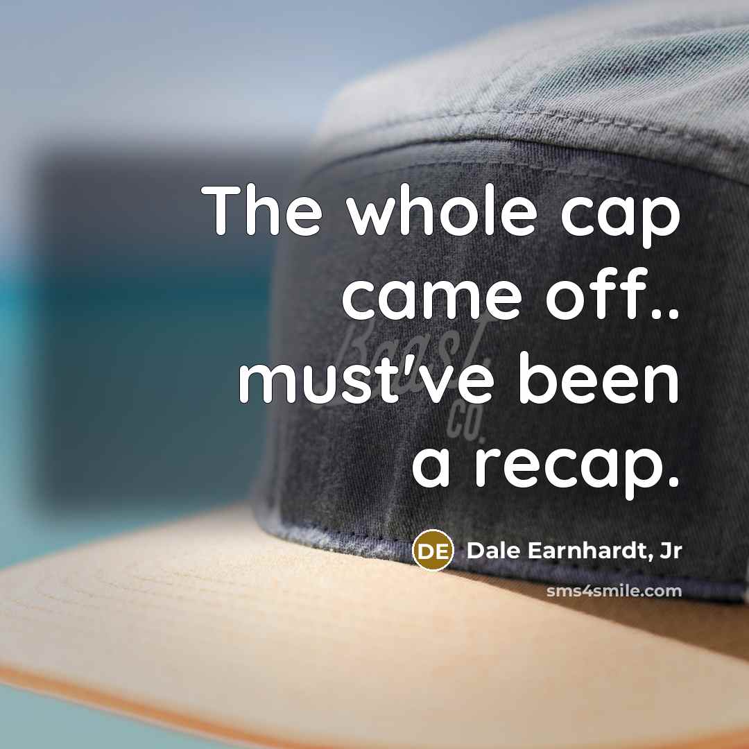 “The whole cap came off.. must've been a recap.…” quote by Dale Earnhardt, Jr