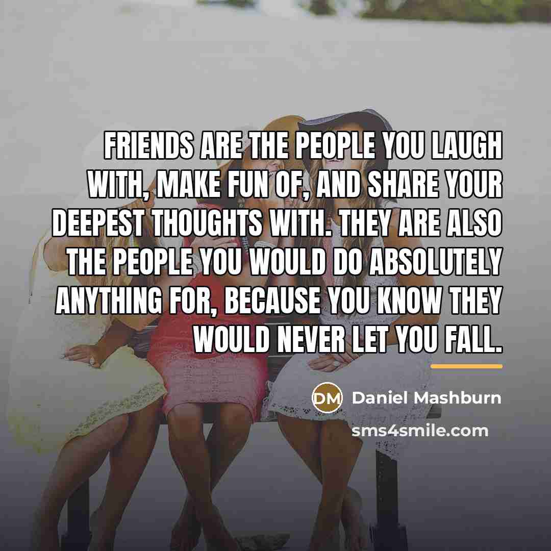 “Friends are the people you laugh with, make fun of,…” quote by Daniel Mashburn