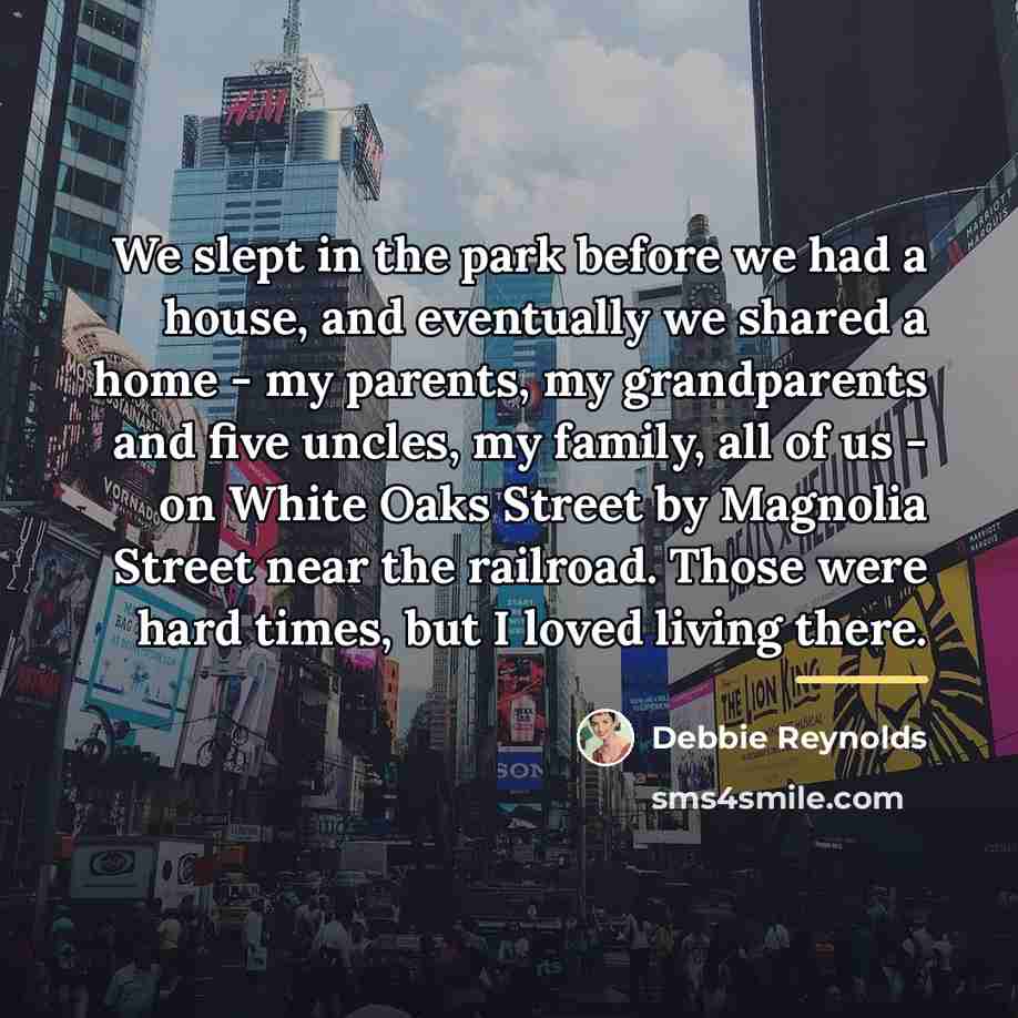 “We slept in the park before we had a house,…” quote by Debbie Reynolds