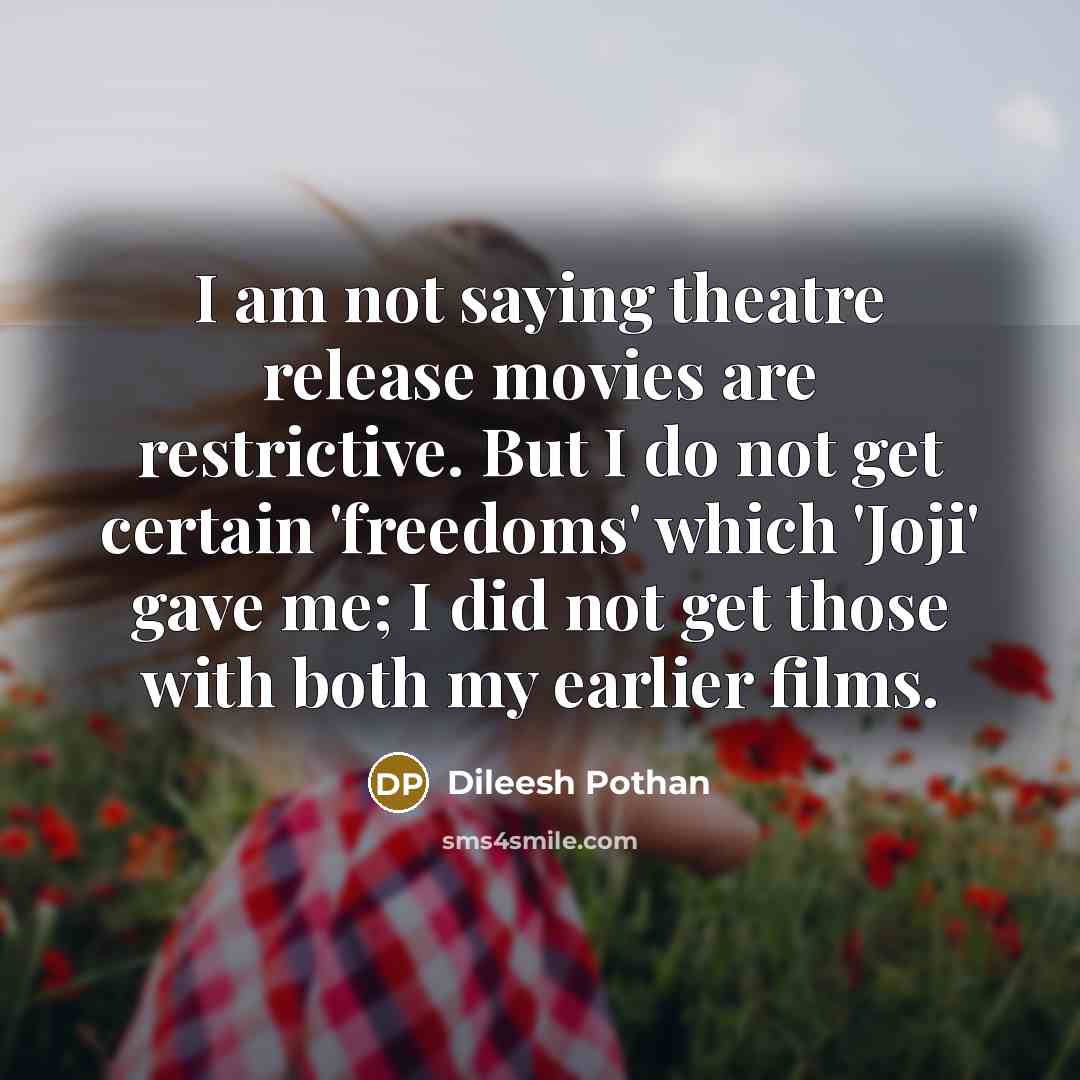 “I am not saying theatre release movies are restrictive. But…” quote by Dileesh Pothan