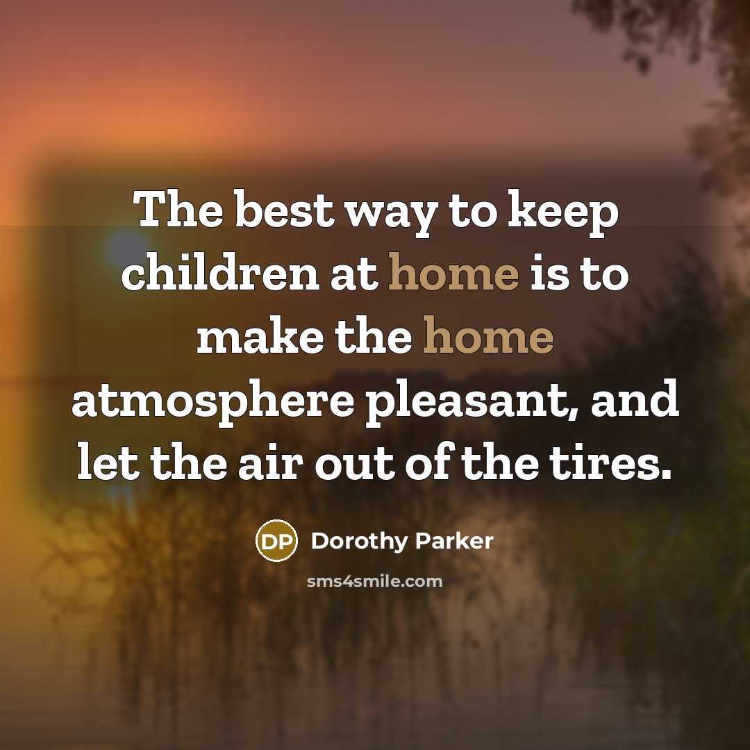 “The best way to keep children at home is to…” quote by Dorothy Parker