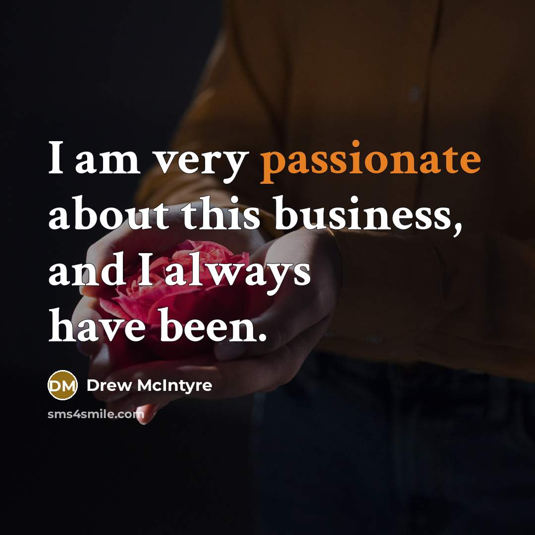 “I am very passionate about this business, and I always…” quote by Drew McIntyre